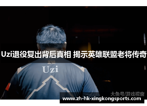 Uzi退役复出背后真相 揭示英雄联盟老将传奇 Uzi退役复出背后真相 揭示英雄联盟老将传奇