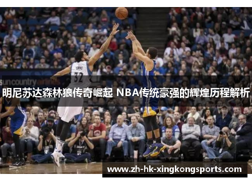 明尼苏达森林狼传奇崛起 NBA传统豪强的辉煌历程解析 明尼苏达森林狼传奇崛起 NBA传统豪强的辉煌历程解析