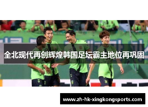 全北现代再创辉煌韩国足坛霸主地位再巩固