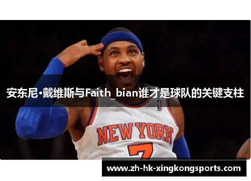 安东尼·戴维斯与Faith_bian谁才是球队的关键支柱 安东尼·戴维斯与Faith_bian谁才是球队的关键支柱