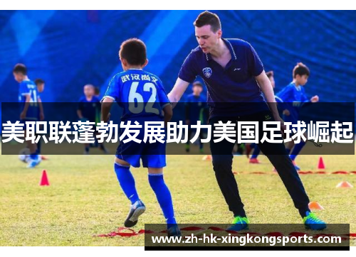 美职联蓬勃发展助力美国足球崛起 美职联蓬勃发展助力美国足球崛起