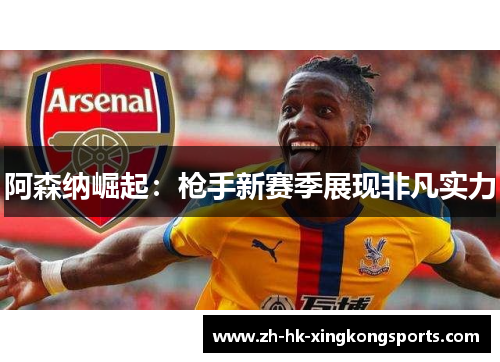 阿森纳崛起:枪手新赛季展现非凡实力 阿森纳崛起:枪手新赛季展现非凡实力