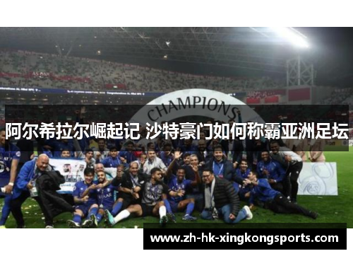 阿尔希拉尔崛起记 沙特豪门如何称霸亚洲足坛 阿尔希拉尔崛起记 沙特豪门如何称霸亚洲足坛