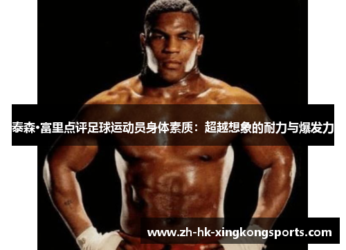 泰森·富里点评足球运动员身体素质:超越想象的耐力与爆发力 泰森·富里点评足球运动员身体素质:超越想象的耐力与爆发力