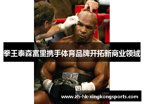 拳王泰森富里携手体育品牌开拓新商业领域 拳王泰森富里携手体育品牌开拓新商业领域